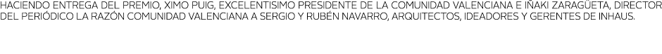 Haciendo entrega del Premio, Ximo Puig, Excelentisimo Presidente de la Comunidad Valenciana e I aki Zarag eta, Direct   