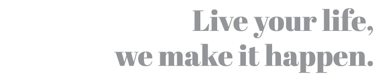 Live your life, we make it happen  