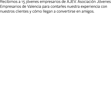 Recibimos a 15 j venes empresarios de AJEV  Asociaci n J venes Empresarios de Valencia para contarles nuestra experie   
