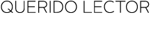 QUERIDO LECTOR 