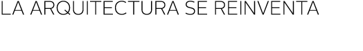 la arquitectura SE REINVENTA