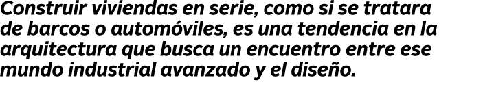 Construir viviendas en serie, como si se tratara de barcos o autom viles, es una tendencia en la arquitectura que bus   