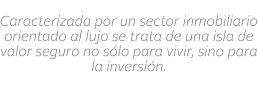 Caracterizada por un sector inmobiliario orientado al lujo se trata de una isla de valor seguro no s lo para vivir,    