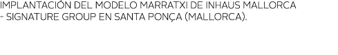 implantaci n del modelo marratxi de inhaus mallorca - signature group en santa pon a (mallorca)  