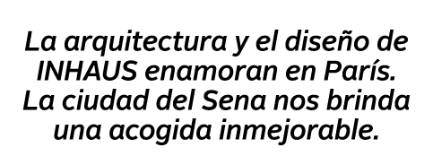  La arquitectura y el dise o de INHAUS enamoran en Par s  La ciudad del Sena nos brinda una acogida inmejorable  