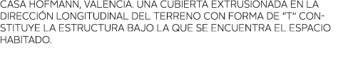 CASA HOFMANN, VALENCIA  Una cubierta extrusionada en la direcci n longitudinal del terreno con forma de  T  constituy   