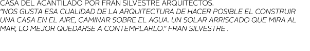 Casa del acantilado por Fran Silvestre Arquitectos   Nos gusta esa cualidad de la arquitectura de hacer posible el co   