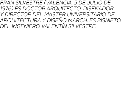 Fran Silvestre (Valencia, 5 de julio de 1976) es doctor arquitecto, dise ador y DIRECTOR DEL MASTER UNIVERSITARIO DE    