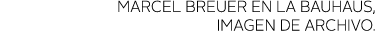 marcel BreuEr en la bauhaus, imagen de archivo 