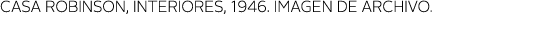 CASA ROBINSON, INTERIORES, 1946  imagen de archivo 
